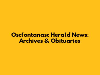 Oscfontanasc Herald News: Archives & Obituaries