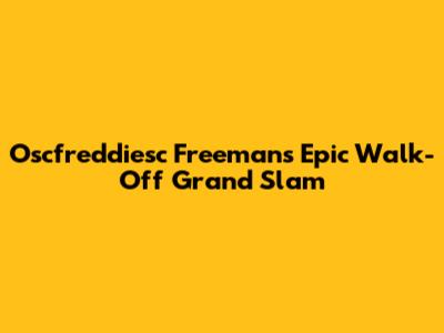 Oscfreddiesc Freeman's Epic Walk-Off Grand Slam