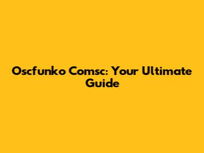 Oscfunko Comsc: Your Ultimate Guide