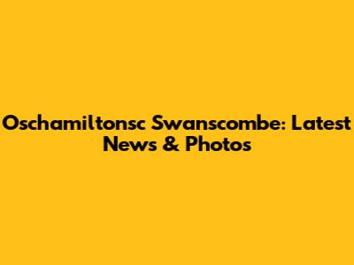Oschamiltonsc Swanscombe: Latest News & Photos