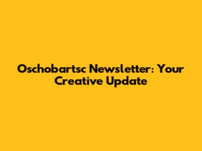 Oschobartsc Newsletter: Your Creative Update