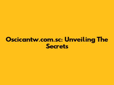 Oscicantw.com.sc: Unveiling The Secrets