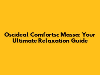 Oscideal Comfortsc Massa: Your Ultimate Relaxation Guide