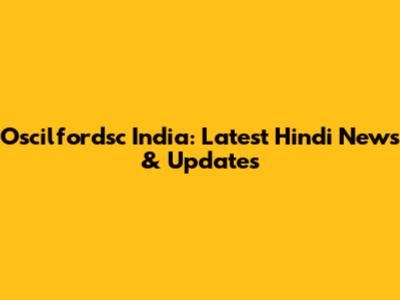 Oscilfordsc India: Latest Hindi News & Updates