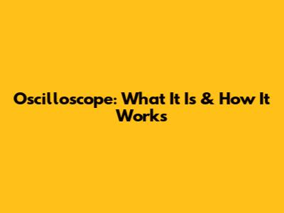 Oscilloscope: What It Is & How It Works