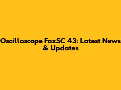 Oscilloscope FoxSC 43: Latest News & Updates