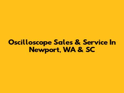 Oscilloscope Sales & Service In Newport, WA & SC