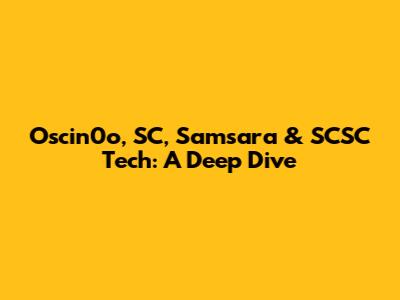 Oscin0o, SC, Samsara & SCSC Tech: A Deep Dive