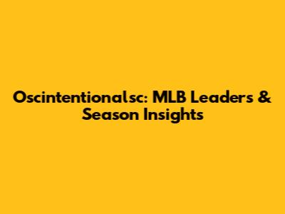 Oscintentionalsc: MLB Leaders & Season Insights