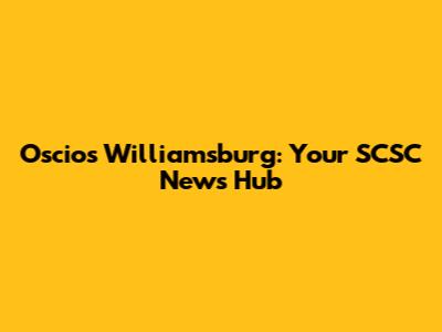 Oscio's Williamsburg: Your SCSC News Hub