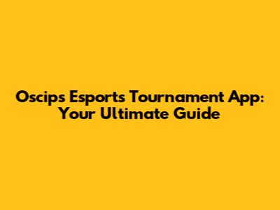 Oscips Esports Tournament App: Your Ultimate Guide