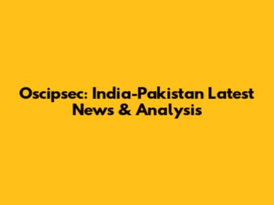 Oscipsec: India-Pakistan Latest News & Analysis
