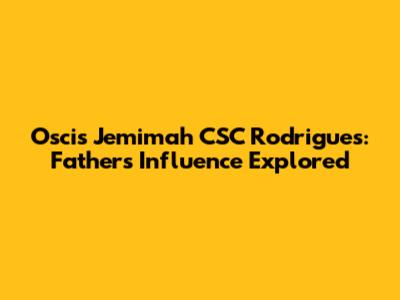 Oscis Jemimah CSC Rodrigues: Father's Influence Explored