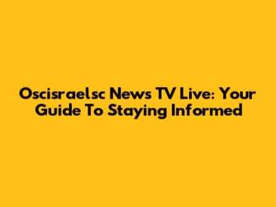 Oscisraelsc News TV Live: Your Guide To Staying Informed