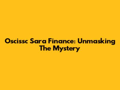 Oscissc Sara Finance: Unmasking The Mystery
