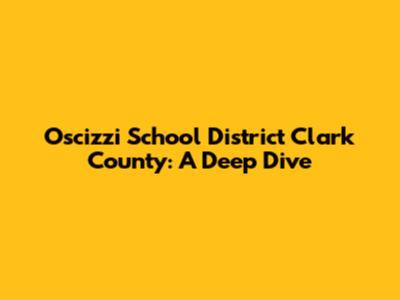 Oscizzi School District Clark County: A Deep Dive
