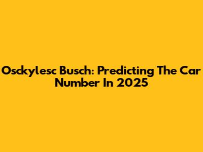 Osckylesc Busch: Predicting The Car Number In 2025