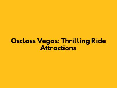 Osclass Vegas: Thrilling Ride Attractions