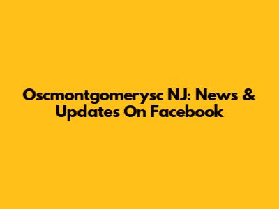 Oscmontgomerysc NJ: News & Updates On Facebook