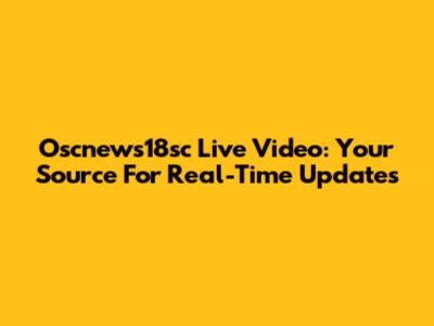 Oscnews18sc Live Video: Your Source For Real-Time Updates