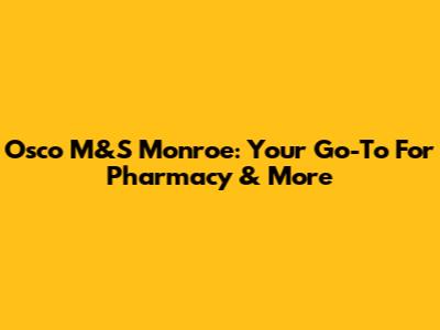 Osco M&S Monroe: Your Go-To For Pharmacy & More