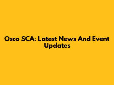 Osco SCA: Latest News And Event Updates