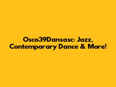 Osco39Dansasc: Jazz, Contemporary Dance & More!