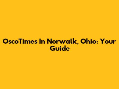 OscoTimes In Norwalk, Ohio: Your Guide