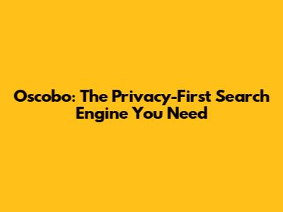 Oscobo: The Privacy-First Search Engine You Need