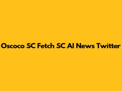 Oscoco SC Fetch SC AI News Twitter