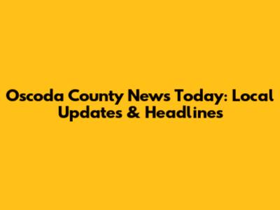 Oscoda County News Today: Local Updates & Headlines