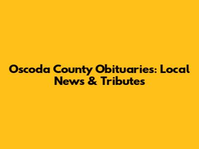 Oscoda County Obituaries: Local News & Tributes