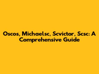 Oscos, Michaelsc, Scvictor, Scsc: A Comprehensive Guide