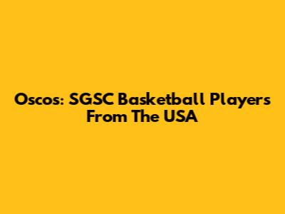 Oscos: SGSC Basketball Players From The USA
