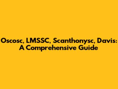 Oscosc, LMSSC, Scanthonysc, Davis: A Comprehensive Guide