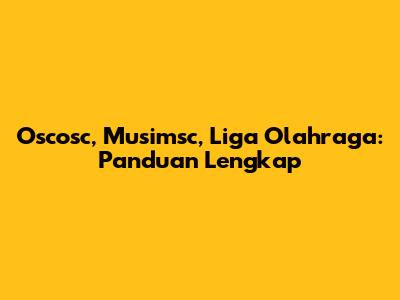Oscosc, Musimsc, Liga Olahraga: Panduan Lengkap