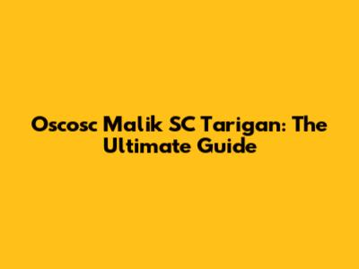 Oscosc Malik SC Tarigan: The Ultimate Guide