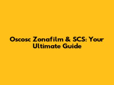 Oscosc Zonafilm & SCS: Your Ultimate Guide