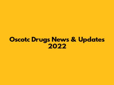 Oscotc Drugs News & Updates 2022
