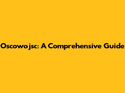 Oscowojsc: A Comprehensive Guide
