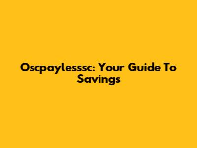 Oscpaylesssc: Your Guide To Savings