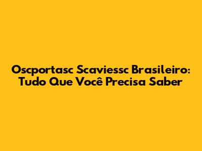 Oscportasc Scaviessc Brasileiro: Tudo Que Você Precisa Saber
