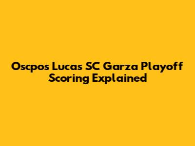 Oscpos Lucas SC Garza Playoff Scoring Explained