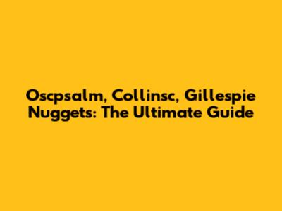Oscpsalm, Collinsc, Gillespie Nuggets: The Ultimate Guide
