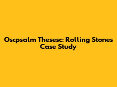 Oscpsalm Thesesc: Rolling Stones Case Study