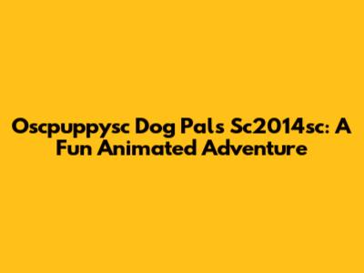 Oscpuppysc Dog Pals Sc2014sc: A Fun Animated Adventure