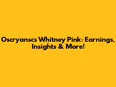 Oscryansc's Whitney Pink: Earnings, Insights & More!