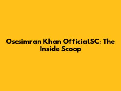 Oscsimran Khan OfficialSC: The Inside Scoop