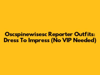 Oscspinewisesc Reporter Outfits: Dress To Impress (No VIP Needed)