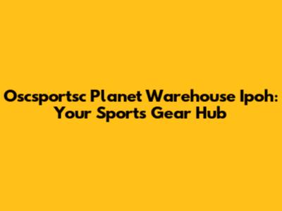 Oscsportsc Planet Warehouse Ipoh: Your Sports Gear Hub